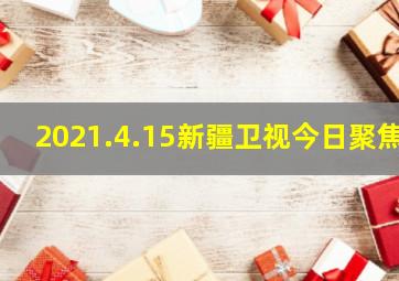 2021.4.15新疆卫视今日聚焦