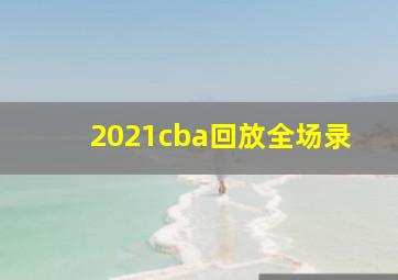 2021cba回放全场录