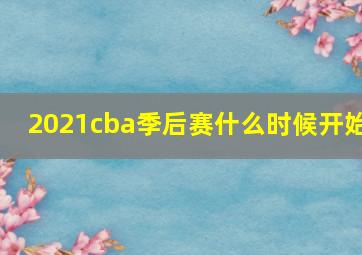 2021cba季后赛什么时候开始