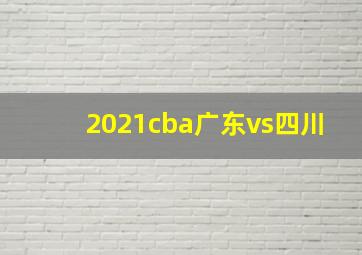 2021cba广东vs四川