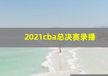 2021cba总决赛录播