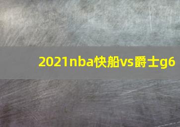 2021nba快船vs爵士g6