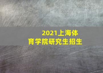 2021上海体育学院研究生招生