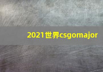 2021世界csgomajor