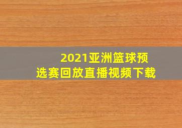 2021亚洲篮球预选赛回放直播视频下载