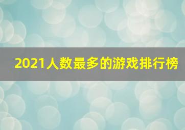 2021人数最多的游戏排行榜