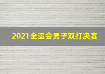 2021全运会男子双打决赛