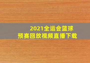 2021全运会篮球预赛回放视频直播下载