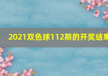 2021双色球112期的开奖结果