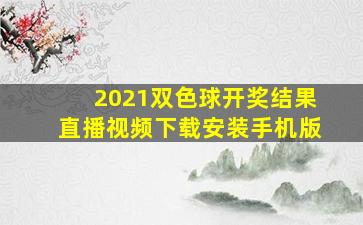 2021双色球开奖结果直播视频下载安装手机版