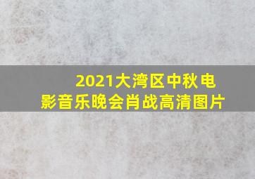 2021大湾区中秋电影音乐晚会肖战高清图片