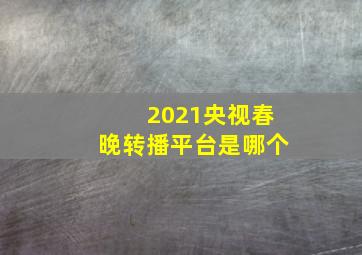 2021央视春晚转播平台是哪个