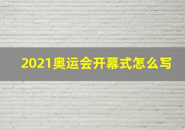 2021奥运会开幕式怎么写