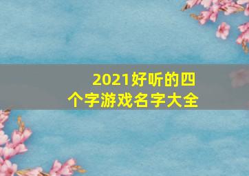 2021好听的四个字游戏名字大全