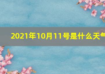 2021年10月11号是什么天气