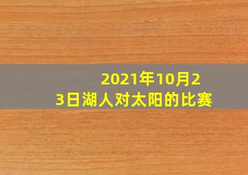 2021年10月23日湖人对太阳的比赛