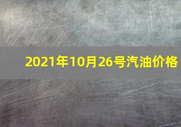 2021年10月26号汽油价格