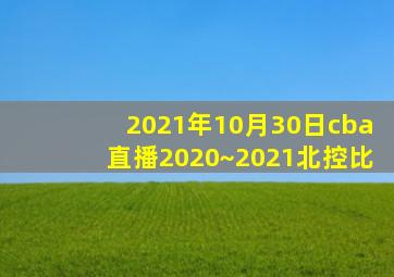 2021年10月30日cba直播2020~2021北控比