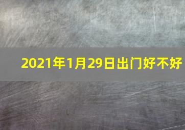 2021年1月29日出门好不好