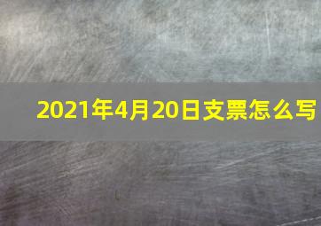 2021年4月20日支票怎么写