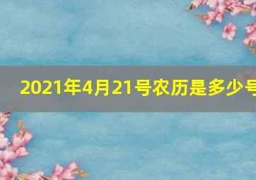 2021年4月21号农历是多少号