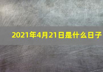 2021年4月21日是什么日子