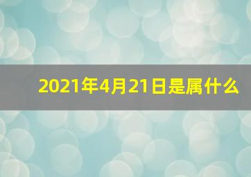 2021年4月21日是属什么