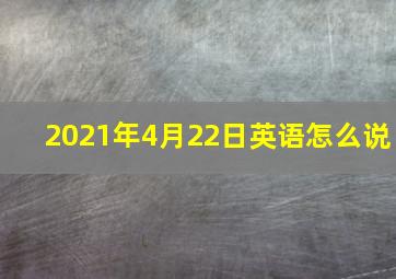 2021年4月22日英语怎么说