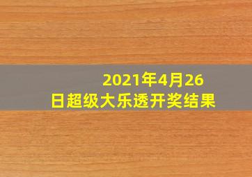 2021年4月26日超级大乐透开奖结果