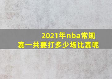 2021年nba常规赛一共要打多少场比赛呢