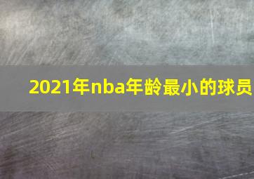 2021年nba年龄最小的球员