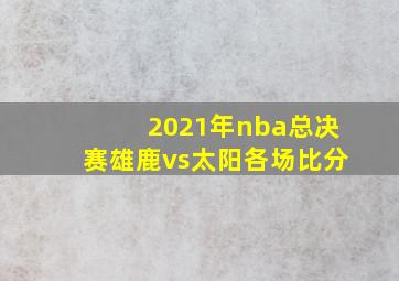 2021年nba总决赛雄鹿vs太阳各场比分