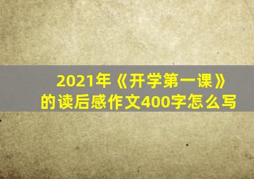 2021年《开学第一课》的读后感作文400字怎么写