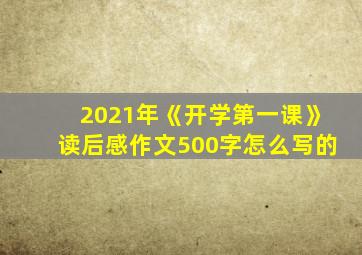 2021年《开学第一课》读后感作文500字怎么写的