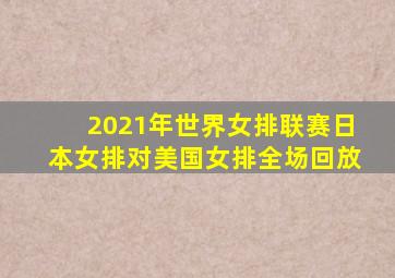 2021年世界女排联赛日本女排对美国女排全场回放