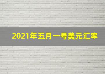 2021年五月一号美元汇率