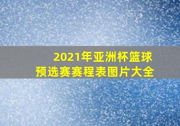 2021年亚洲杯篮球预选赛赛程表图片大全