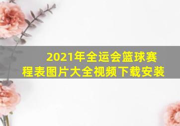 2021年全运会篮球赛程表图片大全视频下载安装