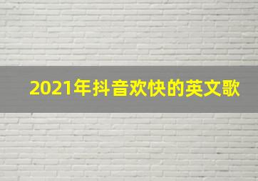 2021年抖音欢快的英文歌