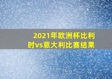 2021年欧洲杯比利时vs意大利比赛结果