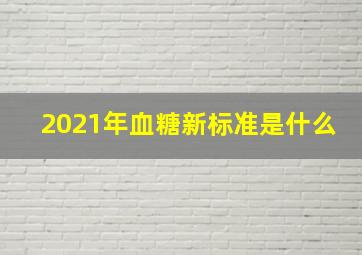 2021年血糖新标准是什么