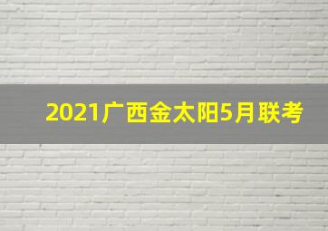 2021广西金太阳5月联考