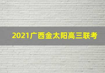 2021广西金太阳高三联考