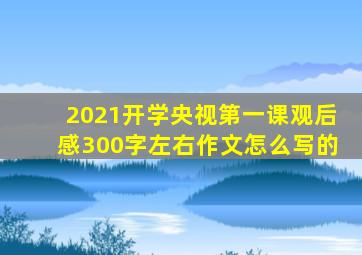 2021开学央视第一课观后感300字左右作文怎么写的