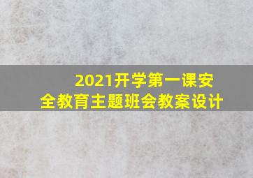 2021开学第一课安全教育主题班会教案设计