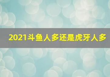 2021斗鱼人多还是虎牙人多