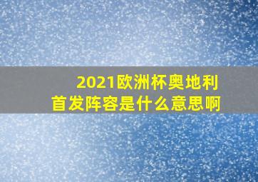 2021欧洲杯奥地利首发阵容是什么意思啊