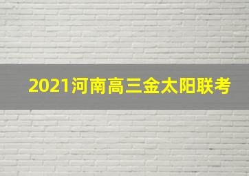 2021河南高三金太阳联考