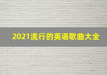 2021流行的英语歌曲大全