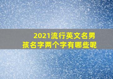 2021流行英文名男孩名字两个字有哪些呢